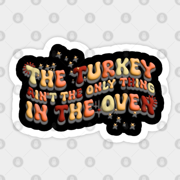 The Turkey Is Not The Only Thing In The Oven,Pregnancy announcement designed by Thanksgiving for pregnant women Sticker by click2print